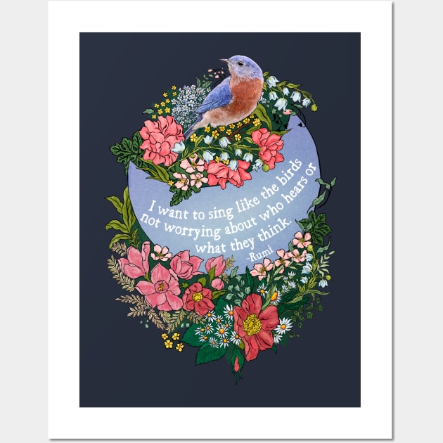 Rumi, I want to sing like the birds not worrying about who hears or what they think Wall Art by FabulouslyFeminist